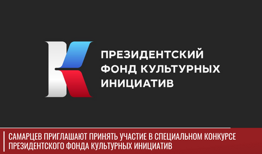 Самарцев приглашают принять участие в специальном конкурсе Президентского фонда культурных инициатив Самарцев приглашают принять участие в специальном конкурсе Президентского фонда культурных инициатив