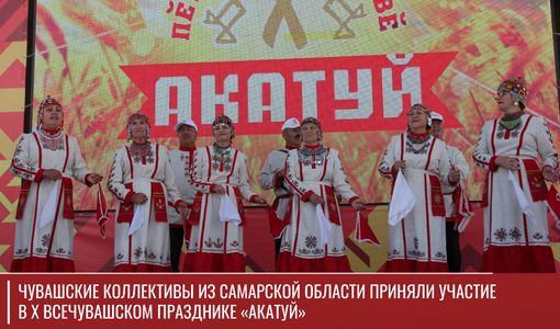 Чувашские коллективы из Самарской области приняли участие в X Всечувашском празднике «Акатуй» Чувашские коллективы из Самарской области приняли участие в X Всечувашском празднике «Акатуй»