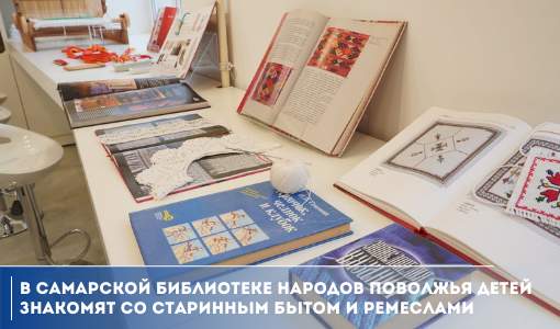 В самарской библиотеке народов Поволжья детей знакомят со старинным бытом и ремеслами В самарской библиотеке народов Поволжья детей знакомят со старинным бытом и ремеслами