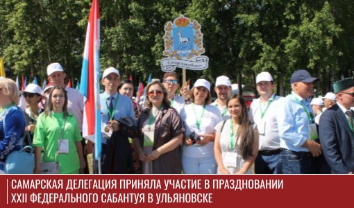 Самарская делегация приняла участие в праздновании XXII Федерального Сабантуя в Ульяновске Самарская делегация приняла участие в праздновании XXII Федерального Сабантуя в Ульяновске