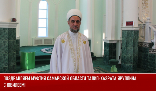 Поздравляем муфтия Самарской области Талип-хазрата Яруллина с юбилеем!