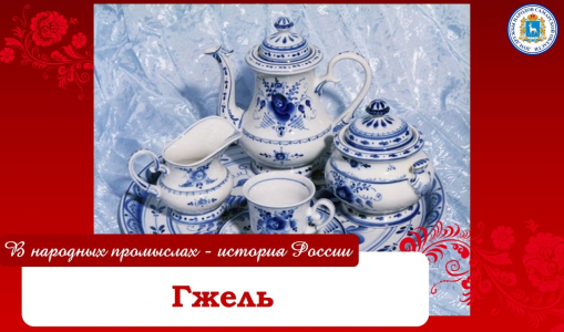 «В народных промыслах – история России»: Гжель «В народных промыслах – история России»: Гжель