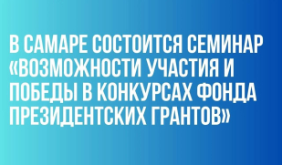 Семинар «Возможности участия и победы в конкурсах Фонда президентских грантов» 